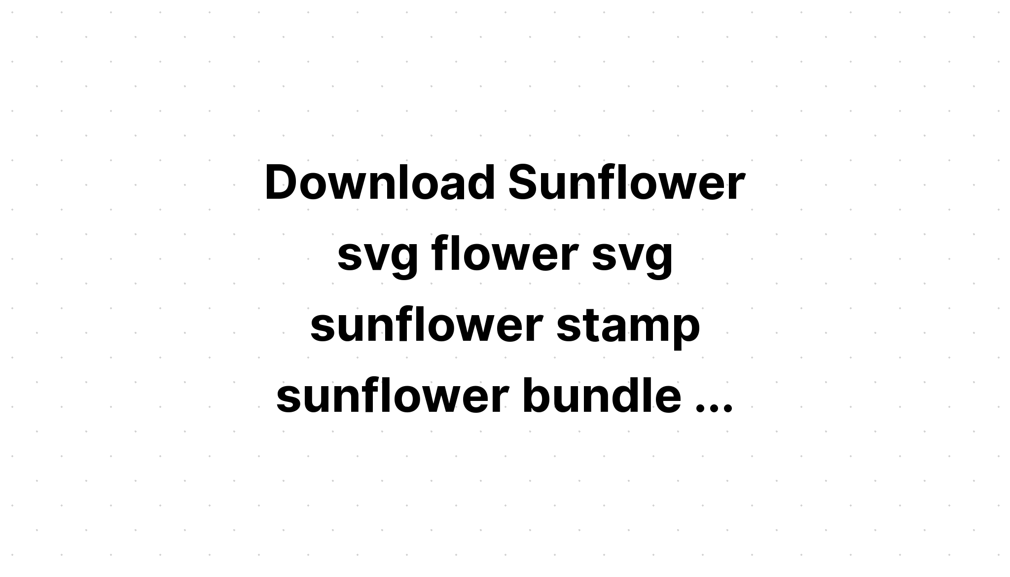 Download Free Svg Sunflower Loved 2021 File For Cricut - Download Free SVG Cut File